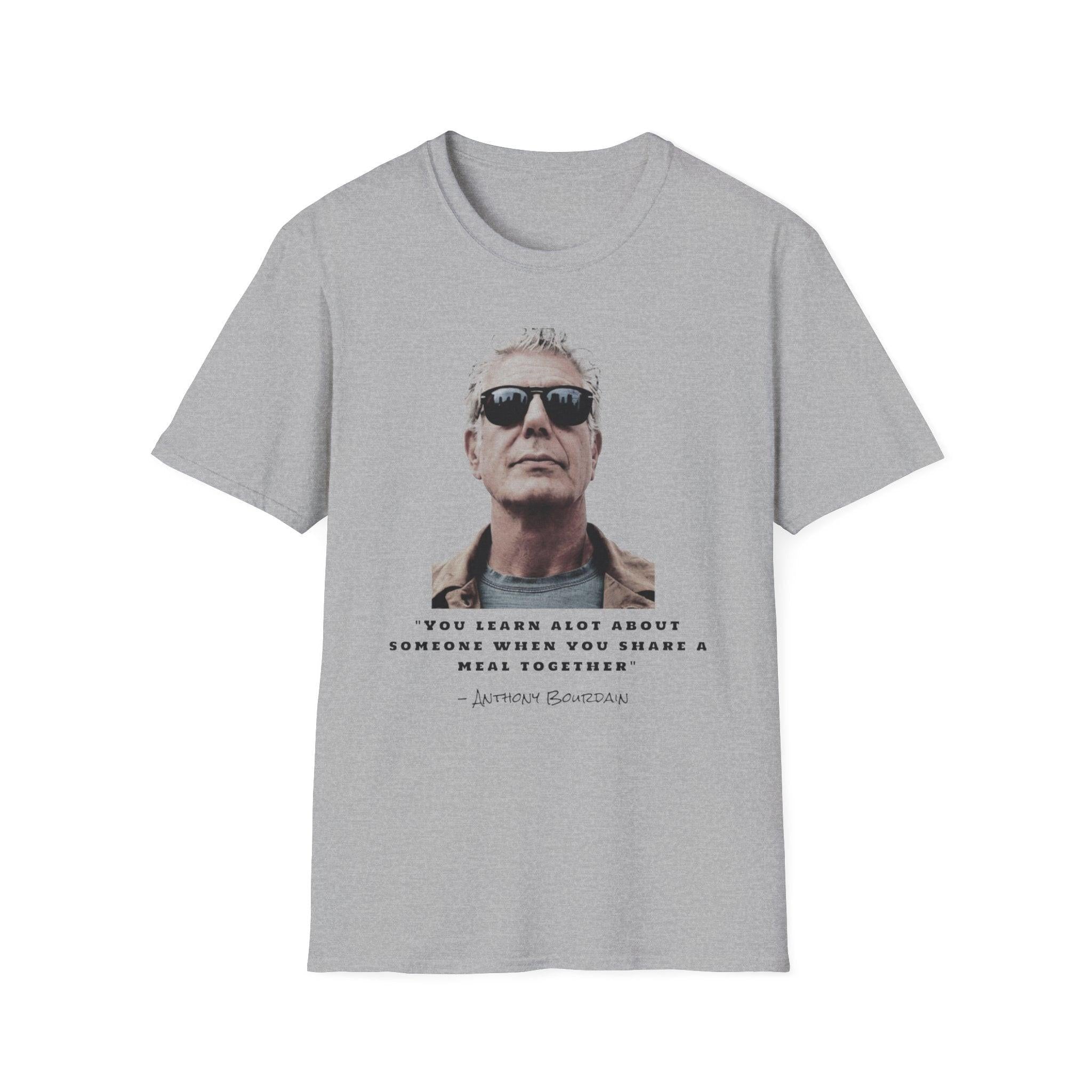 Anthony Bourdain Quote You Learn A Lot About Someone When You Share A Meal Together T-Shirt, Foodie Gift, Culinary Shirt, Chef Tee,