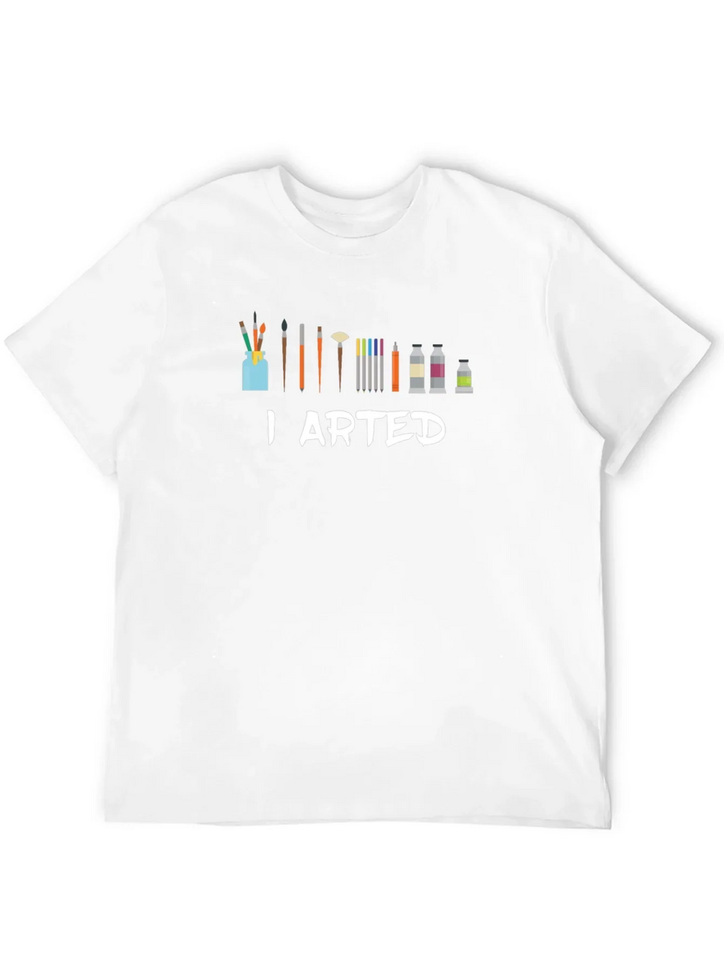 I Arted T-Shirt - Artist Humor Tee
