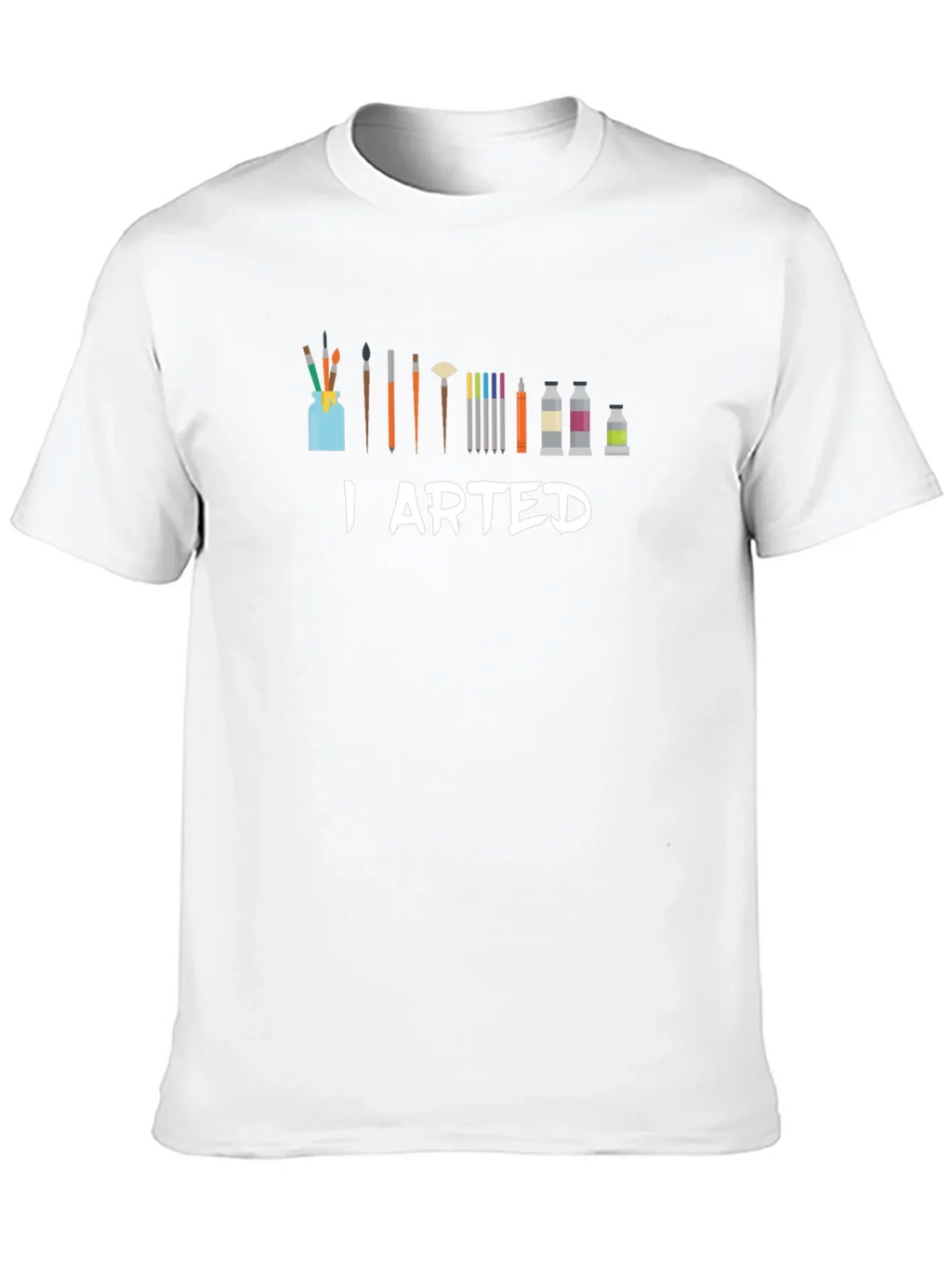 I Arted T-Shirt - Artist Humor Tee